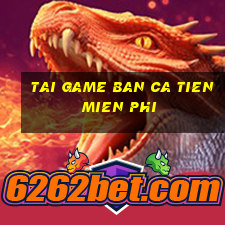 tai game ban ca tien mien phi