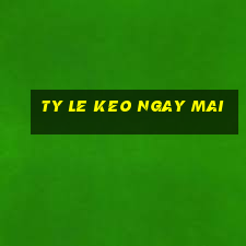 ty le keo ngay mai