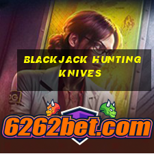 blackjack hunting knives