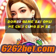 Dom88 Game Bài Online Chơi Cùng Bạn Bè