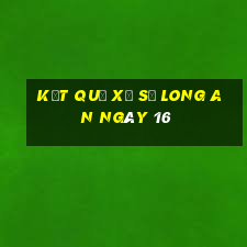 kết quả Xổ Số Long An ngày 16