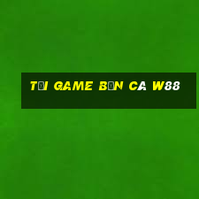 tải game bắn cá w88