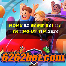 Nohu 52 Game Bài Đổi Thưởng Uy Tín 2024