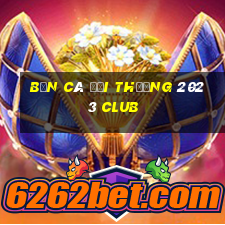 bắn cá đổi thưởng 2023 club